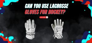 Read more about the article Can You Use Lacrosse Gloves For Hockey?