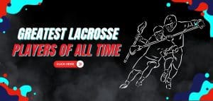 Read more about the article Greatest Lacrosse Players of All Time – Ranked