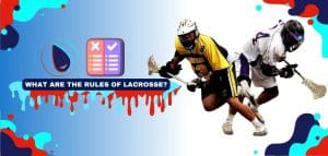 Read more about the article What are the Rules of Lacrosse