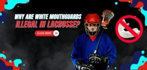 Read more about the article Why Are White Mouthguards Illegal in Lacrosse?